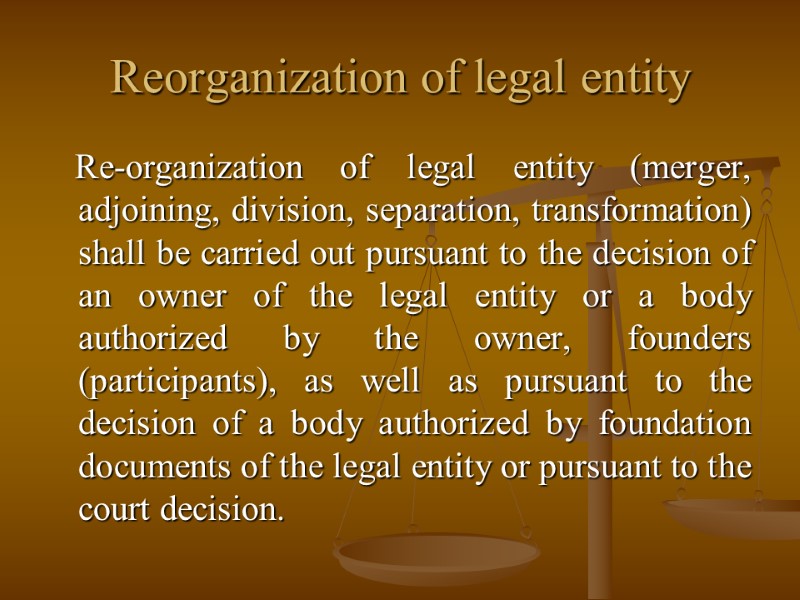 Reorganization of legal entity    Re-organization of legal entity (merger, adjoining, division,